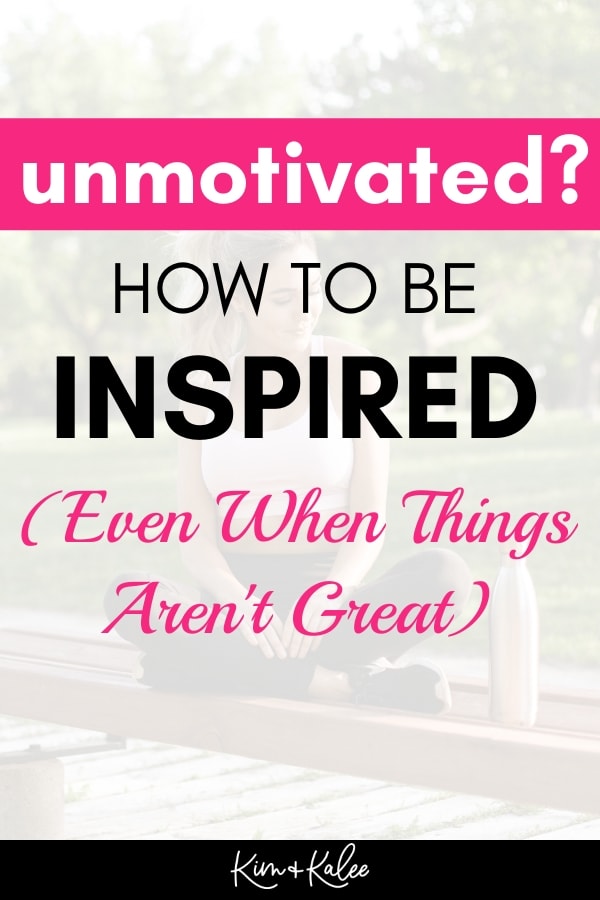 Unmotivated? 3 Tips to Get Inspired (Even When Things Aren't Great) 