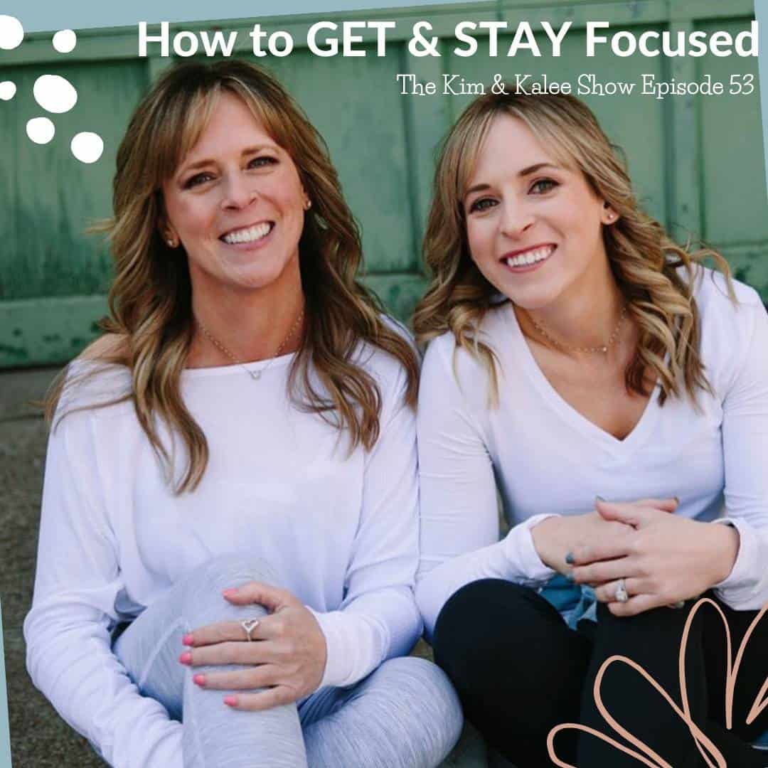 Kim and Kalee with the words how to get and stay focused Kim and Kalee Show Episode 53