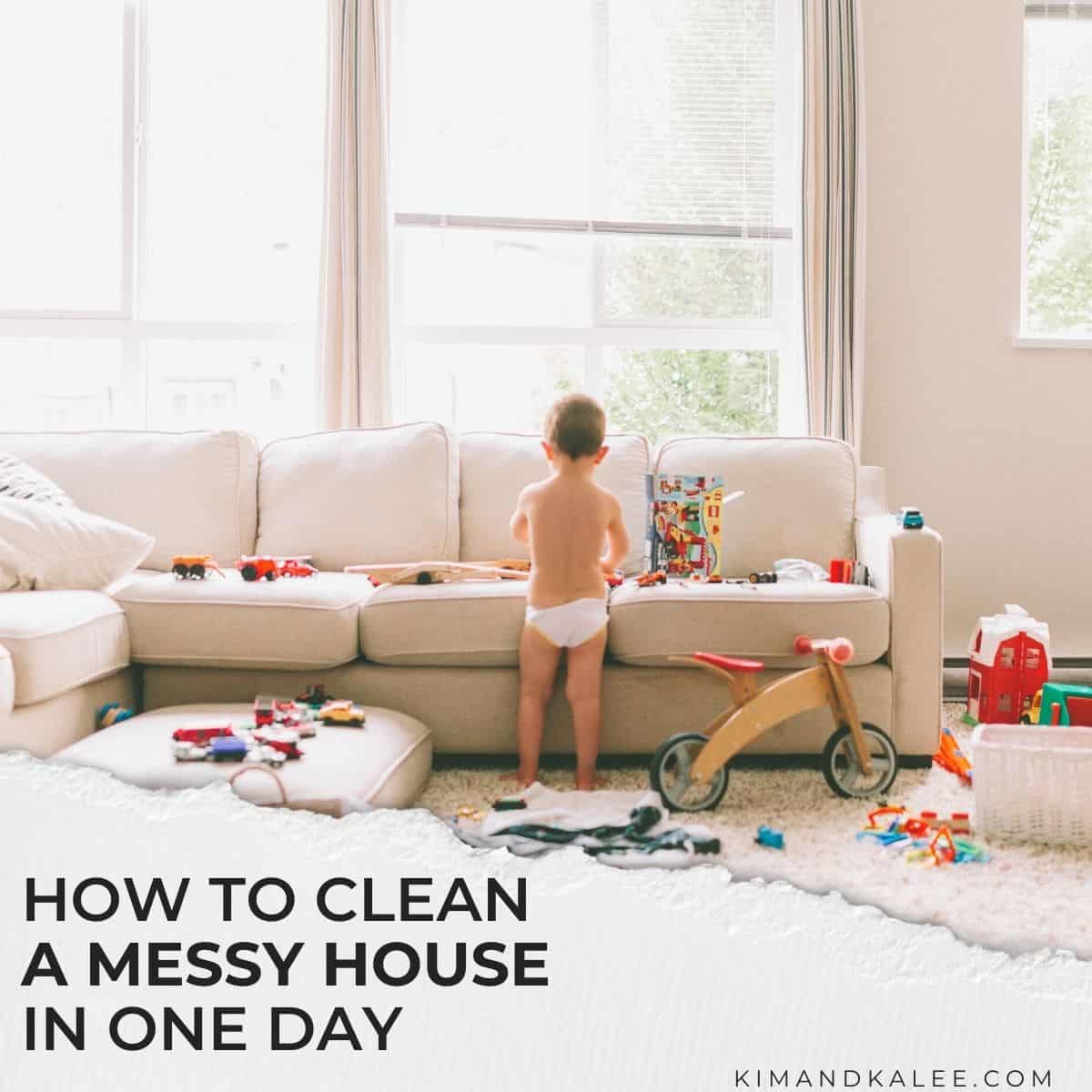 a toddler in a messy living room with the text overlay how to clean a messy house in one day