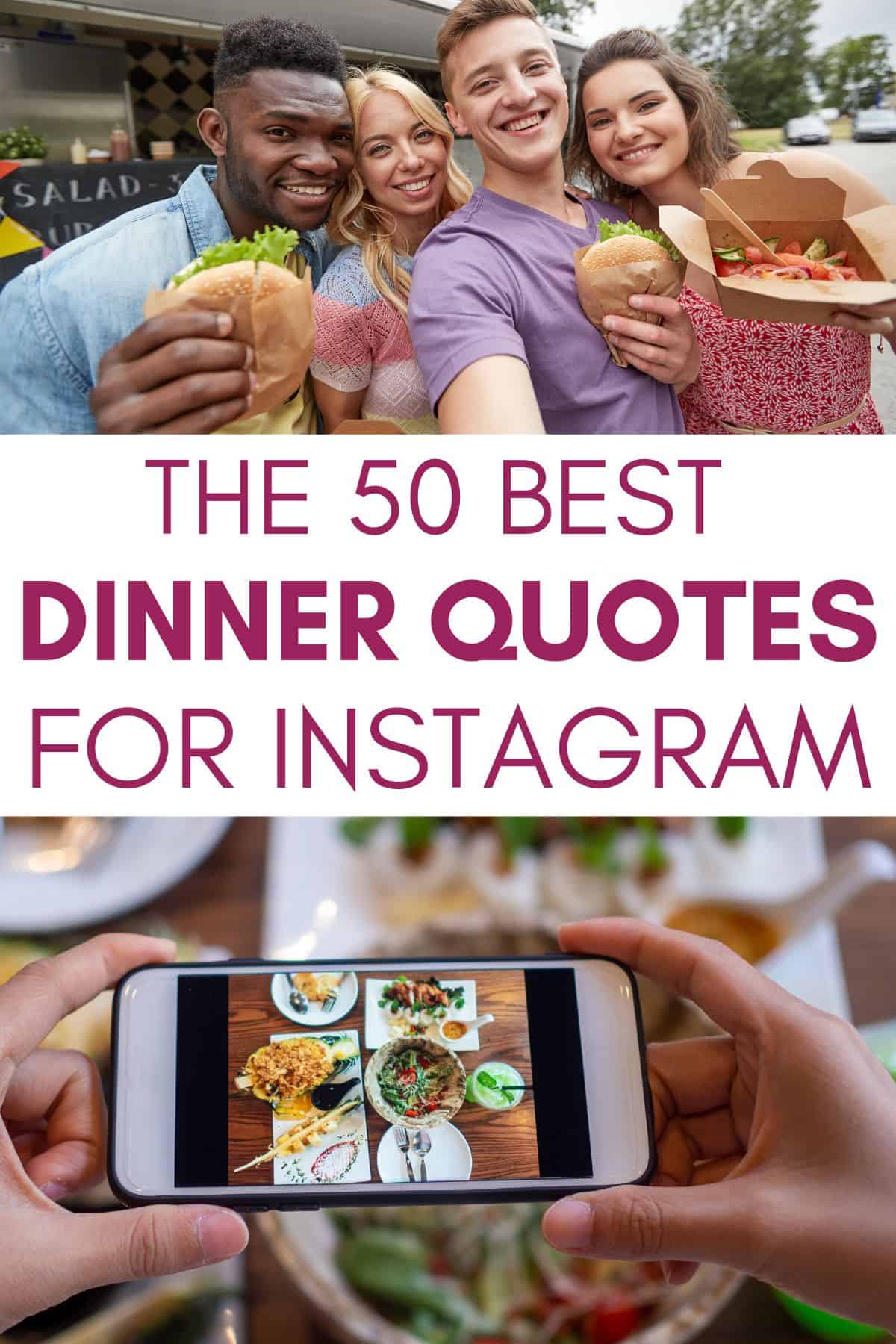 collage of friends taking a selfie together with food and another photo of someone taking a picture of their dinner on the bottom. In the middle of the image there is text overlay that says The 50 best dinner quotes for instagram
