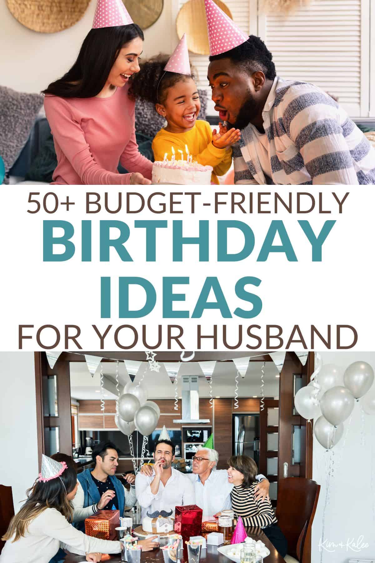 collage of two different men celebrating their birthdays with their families - text overlay says 50+ budget-friendly birthday ideas for your husband