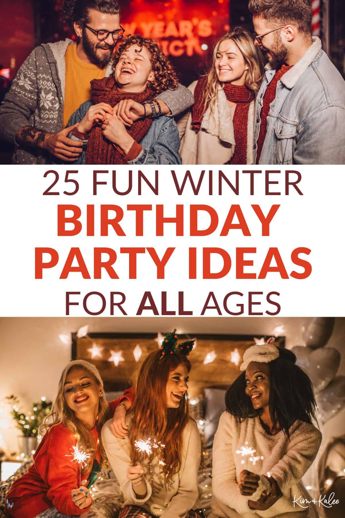 collage of 2 photos, one with 2 couples in warm clothes outside and one with 3 young women in pajamas holding sparklers - in the middle text overlay says 25 fun Winter birthday party ideas for all ages