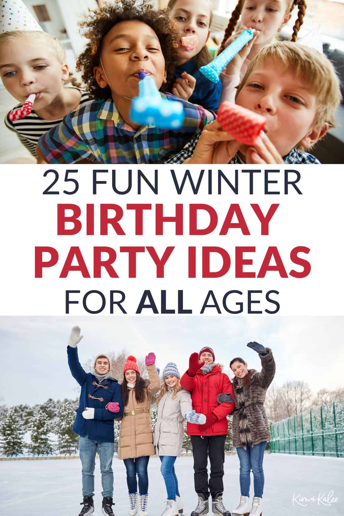 collage of 2 photos, one with young kids blowing confetti horns and one with a group of 5 teenagers ice skating - in the middle text overlay says 25 fun Winter birthday party ideas for all ages