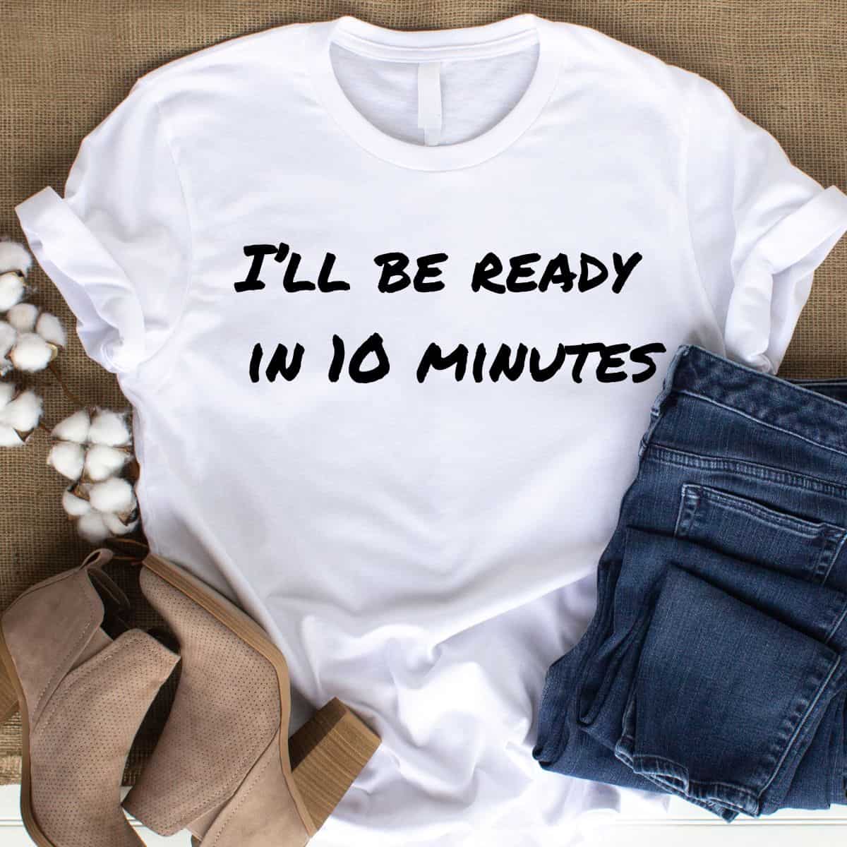 ill be ready in 10 minutes white lies tshirt